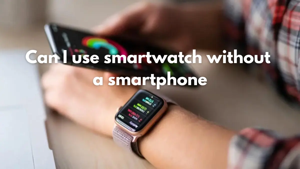 Can we use a smartwatch without a mobile